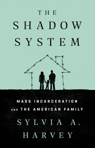 The Shadow System: Mass Incarceration and the American Family book cover by Sylvia A. Harvey