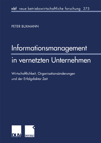 Informationsmanagement in vernetzten Unternehmen: Wirtschaftlichkeit, Organisationsänderungen und der Erfolgsfaktor Zeit (neue betriebswirtschaftliche forschung (nbf) #275) book cover by Peter Buxmann