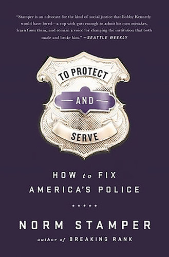 To Protect and Serve: How to Fix America’s Police book cover by Norm Stamper