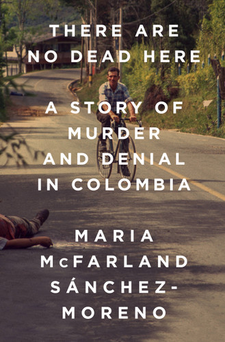 There Are No Dead Here: A Story of Murder and Denial in Colombia book cover by Maria McFarland Sánchez-Moreno