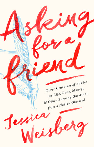 Asking for a Friend: Three Centuries of Advice on Life, Love, Money, and Other Burning Questions from a Nation Obsessed book cover by Jessica Weisberg