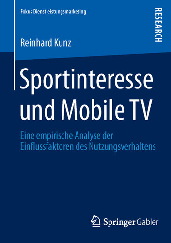 Sportinteresse und Mobile TV: Eine empirische Analyse der Einflussfaktoren des Nutzungsverhaltens (Fokus Dienstleistungsmarketing) book cover by Reinhard Kunz