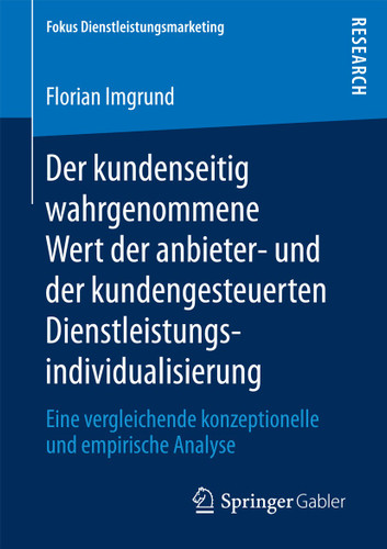 Der kundenseitig wahrgenommene Wert der anbieter- und der kundengesteuerten Dienstleistungsindividualisierung: Eine vergleichende konzeptionelle und empirische Analyse (Fokus Dienstleistungsmarketing) book cover by Florian Imgrund
