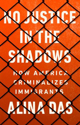 No Justice in the Shadows: How America Criminalizes Immigrants book cover by Alina Das