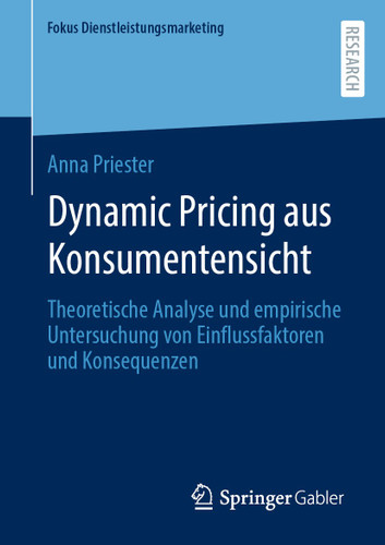 Dynamic Pricing aus Konsumentensicht: Theoretische Analyse und empirische Untersuchung von Einflussfaktoren und Konsequenzen (Fokus Dienstleistungsmarketing) book cover by Anna Priester