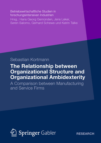 The Relationship between Organizational Structure and Organizational Ambidexterity: A Comparison between Manufacturing and Service Firms (Betriebswirtschaftliche Studien in forschungsintensiven Industrien) book cover by Sebastian Kortmann