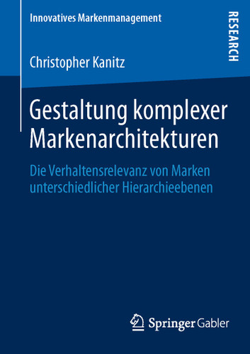 Gestaltung komplexer Markenarchitekturen: Die Verhaltensrelevanz von Marken unterschiedlicher Hierarchieebenen (Innovatives Markenmanagement #46) book cover by Christopher Kanitz