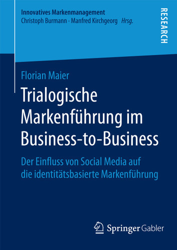 Trialogische Markenführung im Business-to-Business: Der Einfluss von Social Media auf die identitätsbasierte Markenführung (Innovatives Markenmanagement) book cover by Florain Maier