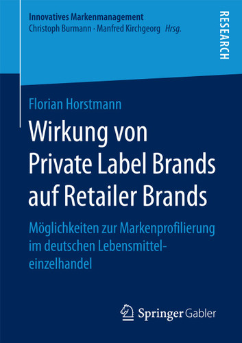 Wirkung von Private Label Brands auf Retailer Brands: Möglichkeiten zur Markenprofilierung im deutschen Lebensmitteleinzelhandel (Innovatives Markenmanagement) book cover by Florian Horstmann
