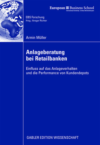 Anlageberatung bei Retailbanken: Einfluss auf das Anlageverhalten und die Performance von Kundendepots (ebs-Forschung, Schriftenreihe der EUROPEAN BUSINESS SCHOOL Schloß Reichartshausen #70) book cover by Armin Müller