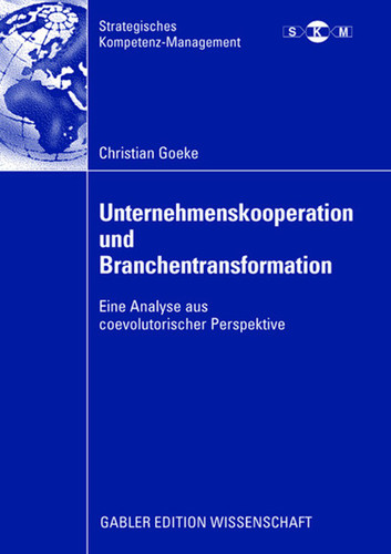 Unternehmenskooperation und Branchentransformation: Eine Analyse aus coevolutorischer Perspektive (Strategisches Kompetenz-Management) book cover by Christian Goeke