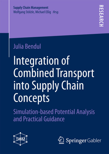 Integration of Combined Transport into Supply Chain Concepts: Simulation-based Potential Analysis and Practical Guidance (Supply Chain Management) book cover by Julia Bendul