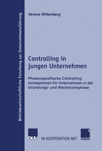 Controlling in jungen Unternehmen: Phasenspezifische Controllingkonzeptionen für Unternehmen in der Gründungs- und Wachstumsphase (Betriebswirtschaftliche Forschung zur Unternehmensführung #53) book cover by Verena Wittenberg