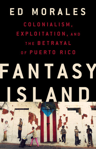 Fantasy Island: Colonialism, Exploitation, and the Betrayal of Puerto Rico book cover by Ed Morales