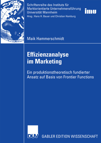 Effizienzanalyse im Marketing: Ein produktionstheoretisch fundierter Ansatz auf Basis von Frontier Functions (Schriftenreihe des Instituts für Marktorientierte Unternehmensführung (IMU), Universität Mannheim) book cover by Maik Hammerschmidt