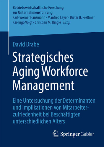Strategisches Aging Workforce Management: Eine Untersuchung der Determinanten und Implikationen von Mitarbeiterzufriedenheit bei Beschäftigten unterschiedlichen Alters (Betriebswirtschaftliche Forschung zur Unternehmensführung #63) book cover by David Drabe
