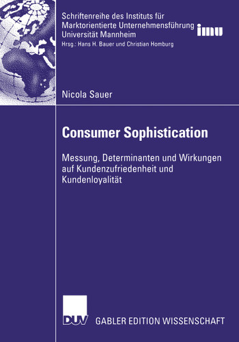 Consumer Sophistication: Messung, Determinanten und Wirkungen auf Kundenzufriedenheit und Kundenloyalität (Schriftenreihe des Instituts für Marktorientierte Unternehmensführung (IMU), Universität Mannheim) book cover by Nicola Sauer