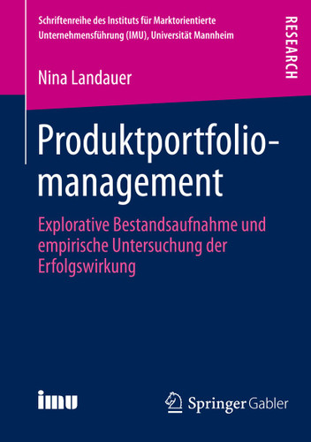 Produktportfoliomanagement: Explorative Bestandsaufnahme und empirische Untersuchung der Erfolgswirkung (Schriftenreihe des Instituts für Marktorientierte Unternehmensführung (IMU), Universität Mannheim) book cover by Nina Landauer
