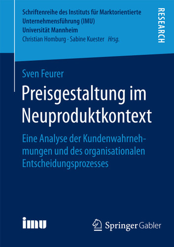 Preisgestaltung im Neuproduktkontext: Eine Analyse der Kundenwahrnehmungen und des organisationalen Entscheidungsprozesses (Schriftenreihe des Instituts für Marktorientierte Unternehmensführung (IMU), Universität Mannheim) book cover by Sven Feurer
