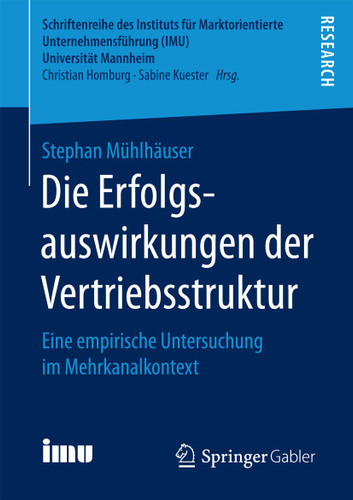Die Erfolgsauswirkungen der Vertriebsstruktur: Eine empirische Untersuchung im Mehrkanalkontext (Schriftenreihe des Instituts für Marktorientierte Unternehmensführung (IMU), Universität Mannheim) book cover by Stephan Mühlhäuser