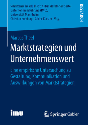 Marktstrategien und Unternehmenswert: Eine empirische Untersuchung zu Gestaltung, Kommunikation und Auswirkungen von Marktstrategien (Schriftenreihe des Instituts für Marktorientierte Unternehmensführung (IMU), Universität Mannheim) book cover by Marcus Theel