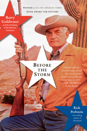 Before the Storm: Barry Goldwater and the Unmaking of the American Consensus book cover by Rick Perlstein