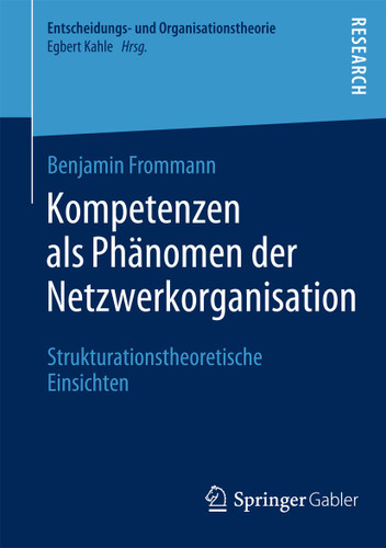 Kompetenzen als Phänomen der Netzwerkorganisation: Strukturationstheoretische Einsichten (Entscheidungs- und Organisationstheorie) book cover by Benjamin Frommann
