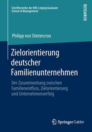 Zielorientierung deutscher Familienunternehmen: Der Zusammenhang zwischen Familieneinfluss, Zielorientierung und Unternehmenserfolg (Schriftenreihe der HHL Leipzig Graduate School of Management) book cover by Philipp Stietencron