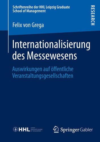 Internationalisierung des Messewesens: Auswirkungen auf öffentliche Veranstaltungsgesellschaften (Schriftenreihe der HHL Leipzig Graduate School of Management) book cover by Felix Grega