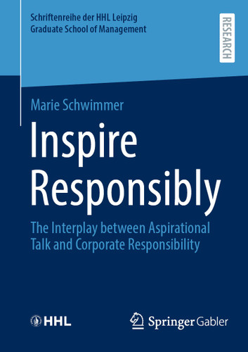 Inspire Responsibly: The Interplay between Aspirational Talk and Corporate Responsibility (Schriftenreihe der HHL Leipzig Graduate School of Management) book cover by Marie Schwimmer