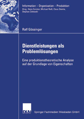 Dienstleistungen als Problemlösungen: Eine produktionstheoretische Analyse auf der Grundlage von Eigenschaften (Information - Organisation - Produktion) book cover by Ralf Gössinger