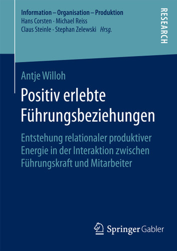 Positiv erlebte Führungsbeziehungen: Entstehung relationaler produktiver Energie in der Interaktion zwischen Führungskraft und Mitarbeiter (Information - Organisation - Produktion) book cover by Antje Willoh