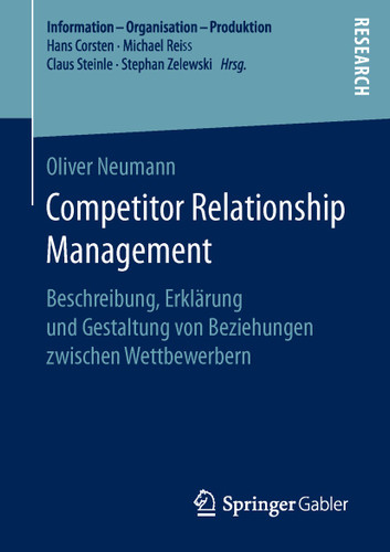 Competitor Relationship Management: Beschreibung, Erklärung und Gestaltung von Beziehungen zwischen Wettbewerbern (Information - Organisation - Produktion) book cover by Oliver Neumann