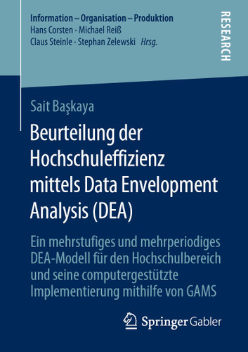 Beurteilung der Hochschuleffizienz mittels Data Envelopment Analysis (DEA): Ein mehrstufiges und mehrperiodiges DEA-Modell für den Hochschulbereich und seine computergestützte Implementierung mithilfe von GAMS book cover by Sait Başkaya