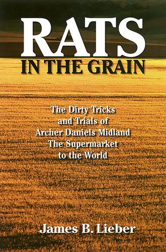 Rats in the Grain: The Dirty Tricks and Trials of Archer Daniels Midland, the Supermarket to the World book cover by James B Lieber