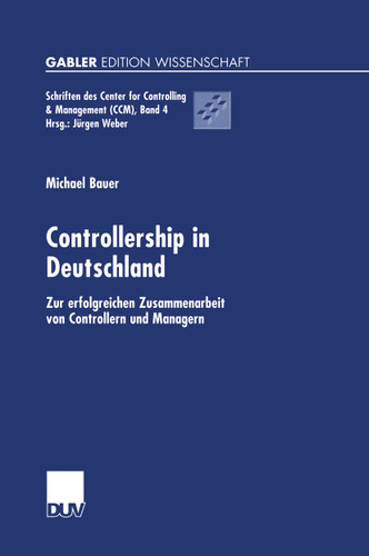Controllership in Deutschland: Zur erfolgreichen Zusammenarbeit von Controllern und Managern (Schriften des Center for Controlling & Management (CCM) #4) book cover by Michael Bauer
