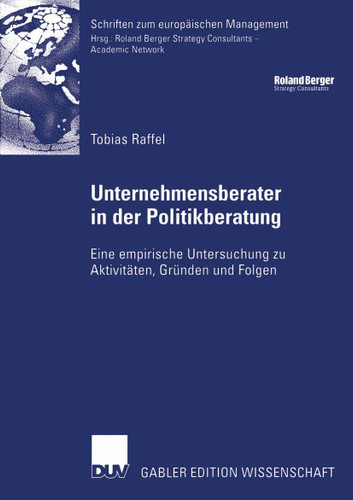 Unternehmensberater in der Politikberatung: Eine empirische Untersuchung zu Aktivitäten, Gründen und Folgen (Schriften zum europäischen Management) book cover by Tobias Raffel