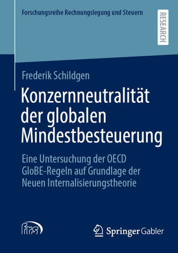Konzernneutralität der globalen Mindestbesteuerung: Eine Untersuchung der OECD GloBE-Regeln auf Grundlage der Neuen Internalisierungstheorie (Forschungsreihe Rechnungslegung und Steuern) book cover by Frederik Schildgen