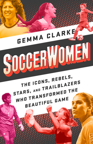 Soccerwomen: The Icons, Rebels, Stars, and Trailblazers Who Transformed the Beautiful Game book cover by Gemma Clarke