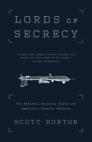 Lords of Secrecy: The National Security Elite and America's Stealth Warfare book cover by Scott Horton