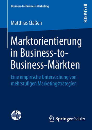 Marktorientierung in Business-to-Business-Märkten: Eine empirische Untersuchung von mehrstufigen Marketingstrategien (Business-to-Business-Marketing) book cover by Matthias Claßen