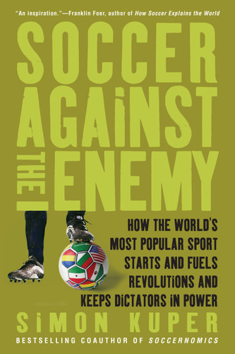 Soccer Against the Enemy: How the World's Most Popular Sport Starts and Fuels Revolutions and Keeps Dictators in Power book cover by Simon Kuper