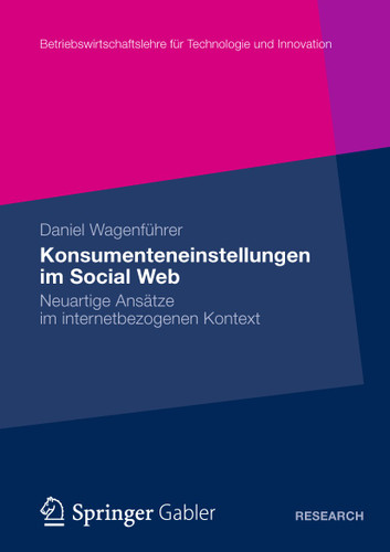 Konsumenteneinstellungen im Social Web: Neuartige Ansätze im internetbezogenen Kontext (Betriebswirtschaftslehre für Technologie und Innovation #66) book cover by Daniel Wagenführer