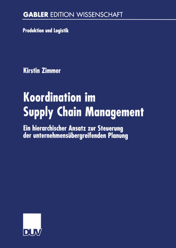 Koordination im Supply Chain Management: Ein hierarchischer Ansatz zur Steuerung der unternehmensübergreifenden Planung (Produktion und Logistik) book cover by Kirstin Zimmer