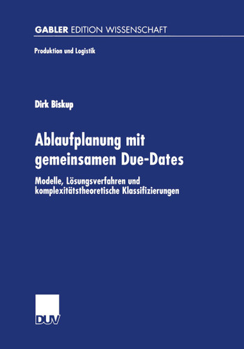 Ablaufplanung mit gemeinsamen Due-Dates: Modelle, Lösungsverfahren und komplexitätstheoretische Klassifizierungen (Produktion und Logistik) book cover by Dirk Biskup