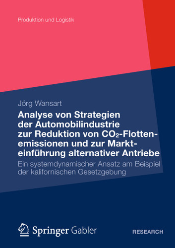 Analyse von Strategien der Automobilindustrie zur Reduktion von CO2-Flottenemissionen und zur Markteinführung alternativer Antriebe: Ein systemdynamischer Ansatz am Beispiel der kalifornischen Gesetzgebung (Produktion und Logistik #6) book cover by Jörg Wansart