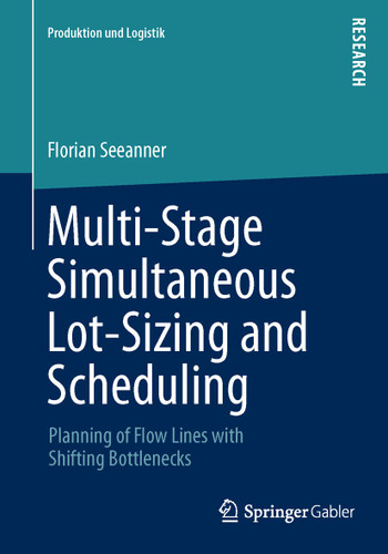Multi-Stage Simultaneous Lot-Sizing and Scheduling: Planning of Flow Lines with Shifting Bottlenecks (Produktion und Logistik) book cover by Florian Seeanner
