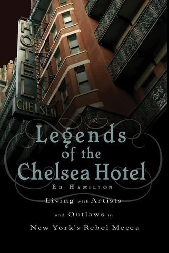 Legends of the Chelsea Hotel: Living with Artists and Outlaws in New York's Rebel Mecca book cover by Ed Hamilton