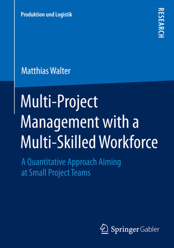 Multi-Project Management with a Multi-Skilled Workforce: A Quantitative Approach Aiming at Small Project Teams (Produktion und Logistik) book cover by Matthias Walter
