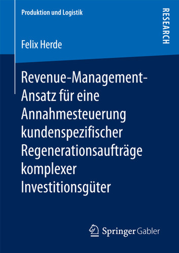Revenue-Management-Ansatz für eine Annahmesteuerung kundenspezifischer Regenerationsaufträge komplexer Investitionsgüter (Produktion und Logistik) book cover by Felix Herde